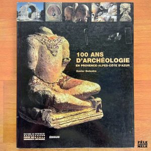 "100 ans d'archéologie en Provence - Alpes - Côte d'Azur" - Xavier Delestre (Édisud)